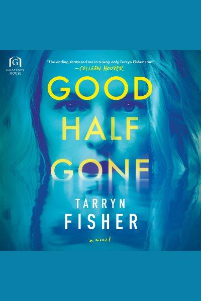 Good Half Gone [electronic resource] / Tarryn Fisher.
