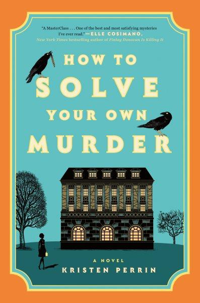 How to solve your own murder : a novel / Kristen Perrin.