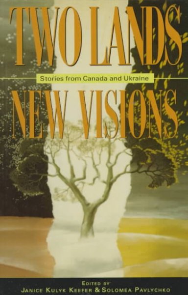 Two lands, new visions : stories from Canada and Ukraine / edited by Janice Kulyk Keefer & Solomea Pavlychko ; translations from Ukrainian by Marco Carynnyk & Marta Horban.