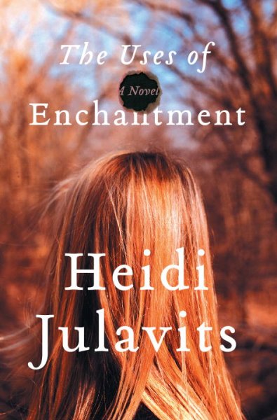 The uses of enchantment : a novel / Heidi Julavits.