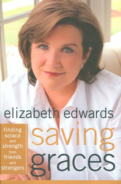 Saving graces : finding solace and strength from friends and strangers / Elizabeth Edwards.