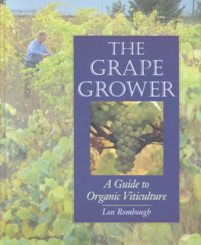 The grape grower : a guide to organic viticulture / by Lon Rombaugh.