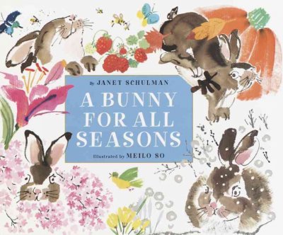 A bunny for all seasons / by Janet Schulman ; iIllustrated by Meilo So.