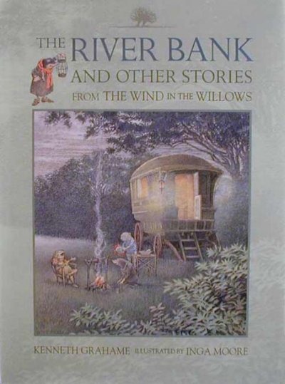The river bank : and other stories from the Wind in the willows / Kenneth Grahame ; illustrated by Inga Moore.