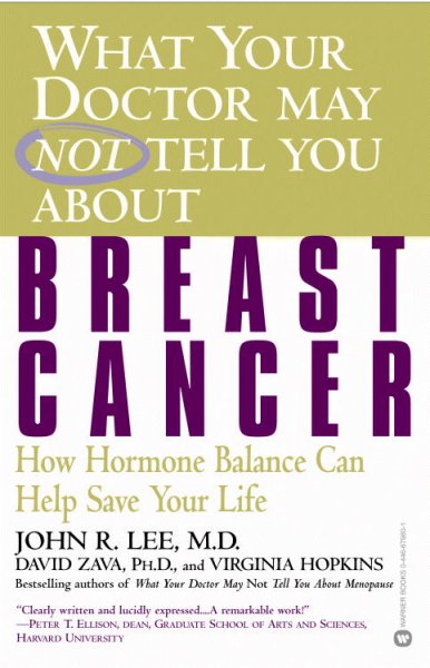 What your doctor may not tell you about breast cancer : how hormone balance can help save your life : John R. Lee, David Zava, and Virginia Hopkins.