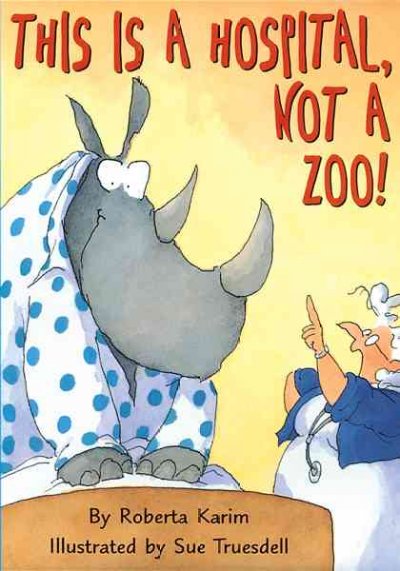 This is a hospital, not a zoo! / by Roberta Karim ; illustrated by Sue Truesdell.