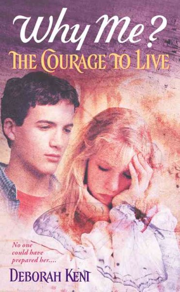 Why me?: the courage to live / Deborah Kent.