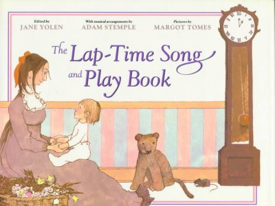 The Lap-time song and play book / edited by Jane Yolen ; with musical arrangements by Adam Stemple ;  pictures by Margot Tomes.