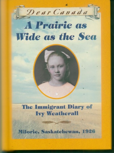 A Prairie as Wide as the Sea : The Immigrant Diary of Ivy Weatherall, Milorie, Saskatchewan, 1926 / Sarah Ellis.