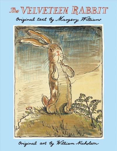 The Velveteen Rabbit, or, How toys become real / Margery Williams ; illustrations by William Nicholson.