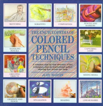 The encyclopedia of colored pencil techniques / Judy Martin.