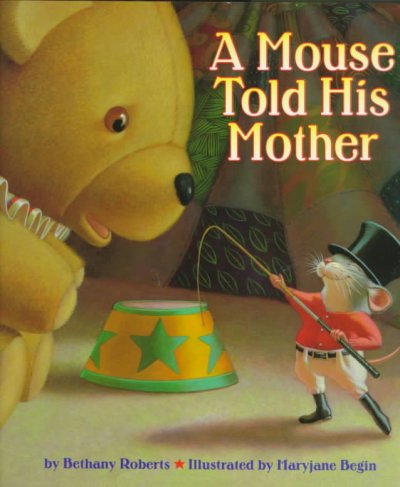 A mouse told his mother / by Bethany Roberts ; illustrated by Maryjane Begin.