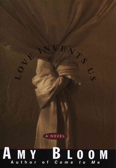 Love invents us / Amy Bloom.
