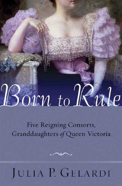 Born to rule : five reigning consorts, granddaughters of Queen Victoria.