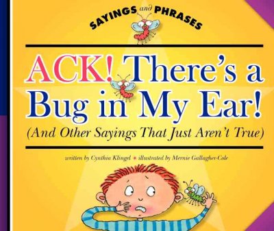 Ack! There's a bug in my ear! : (and other sayings that just aren't true).