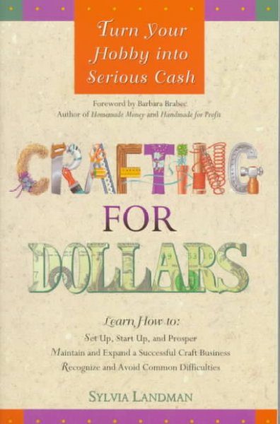 Crafting for dollars : Turn your hobbies into serious cash.