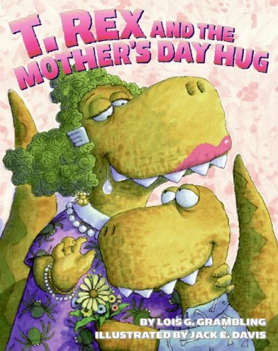 T. Rex and the Mother's Day hug / by Lois G. Grambling ; illustrated by Jack E. Davis.
