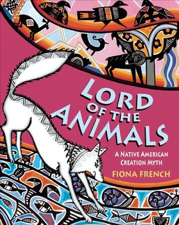 Lord of the animals : a Native American creation myth / Fiona French ; Frances Lincoln.
