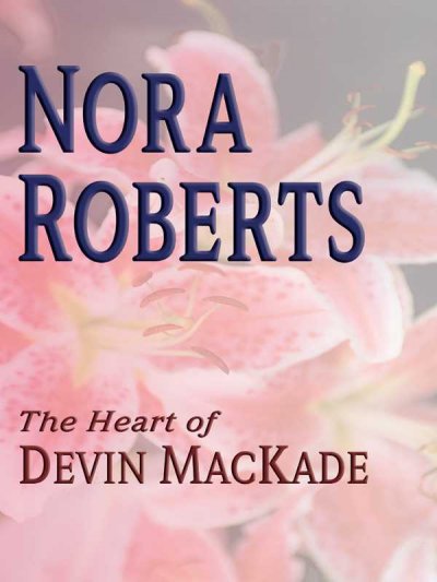 The Heart of Devin MacKade [text (large print)] / Nora Roberts.