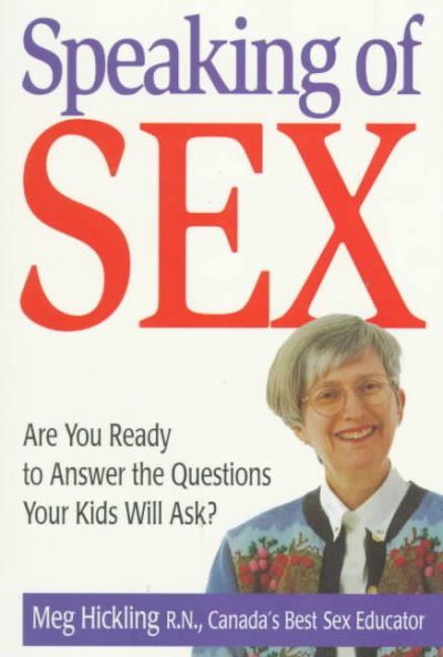 Speaking of sex : are you ready to answer questions your kids will ask? / Meg Hickling.
