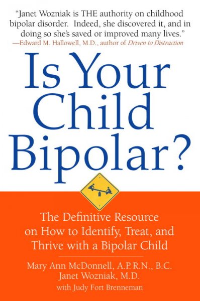 Is your child bipolar? : the definitive resource on how to identify, treat, and thrive with  a bipolar child / Mary Ann McDonnell And Janet Wozniak With Judy Fort Brenneman.