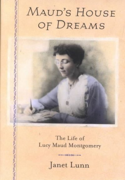 Maud's house of dreams : the life of Lucy Maud Montgomery / Janet Lunn.
