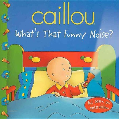 Caillou : what's that funny noise? / adaptation of the animated series, Marion Johnson ; illustrations, CINAR Animation ; adapted by Éric Sévigny.