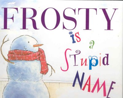 Frosty is a stupid name / story by Troy Wilson ; illustrations by Dean Griffiths.