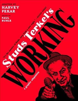 Studs Terkel's Working : a graphic adaptation / adapted by Harvey Pekar ; edited by Paul Buhle.