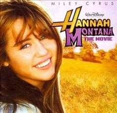 Hannah Montana the movie [sound recording] : [original motion picture soundtrack] / [Miley Cyrus].
