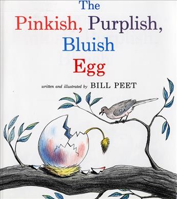 The pinkish, purplish, bluish egg / written and illustrated by Bill Peet.