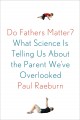 Do fathers matter? : what science is telling us about the parent we've overlooked  Cover Image