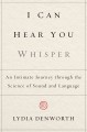 I can hear you whisper : an intimate journey through the science of sound and language  Cover Image