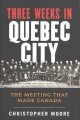 Three weeks in Quebec City : the meeting that made Canada  Cover Image