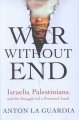 War without end : Israelis, Palestinians and the struggle for a promised land  Cover Image