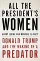 All the president's women : Donald Trump and the making of a predator  Cover Image